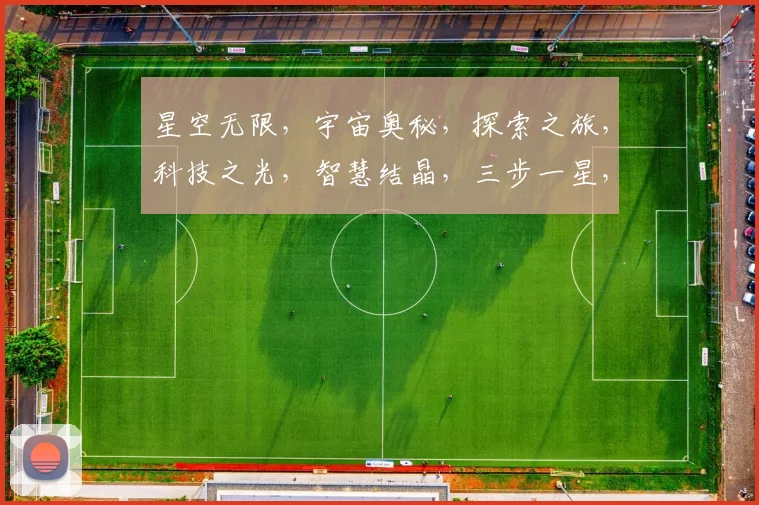 星空无限，宇宙奥秘，探索之旅，科技之光，智慧结晶，三步一星，四步一梦。